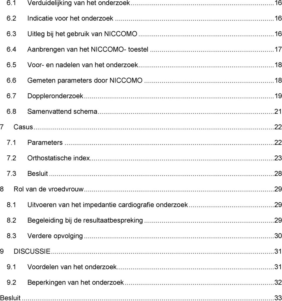 1 Parameters...22 7.2 Orthostatische index...23 7.3 Besluit...28 8 Rol van de vroedvrouw...29 8.1 Uitvoeren van het impedantie cardiografie onderzoek...29 8.2 Begeleiding bij de resultaatbespreking.