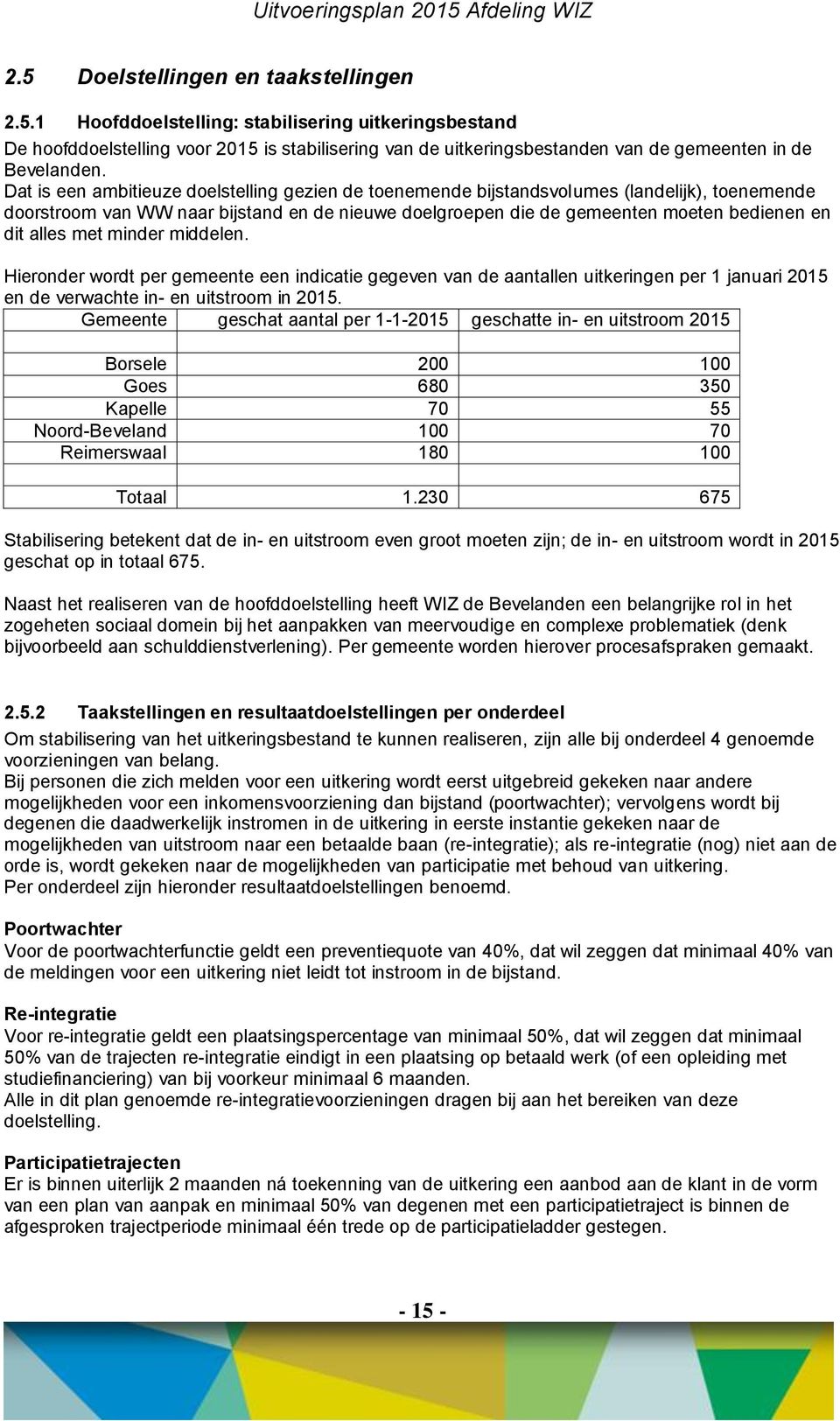 met minder middelen. Hieronder wordt per gemeente een indicatie gegeven van de aantallen uitkeringen per 1 januari 2015 en de verwachte in- en uitstroom in 2015.