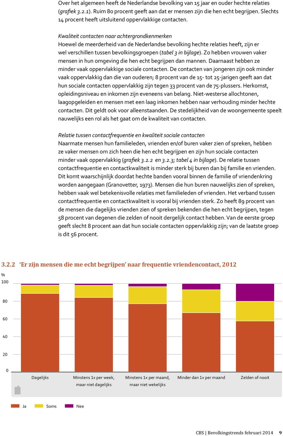Kwaliteit contacten naar achtergrondkenmerken Hoewel de meerderheid van de Nederlandse bevolking hechte relaties heeft, zijn er wel verschillen tussen bevolkingsgroepen (tabel 3 in bijlage).