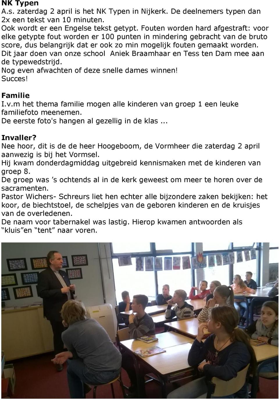 Dit jaar doen van onze school Aniek Braamhaar en Tess ten Dam mee aan de typewedstrijd. Nog even afwachten of deze snelle dames winnen! Succes! Familie I.v.m het thema familie mogen alle kinderen van groep 1 een leuke familiefoto meenemen.