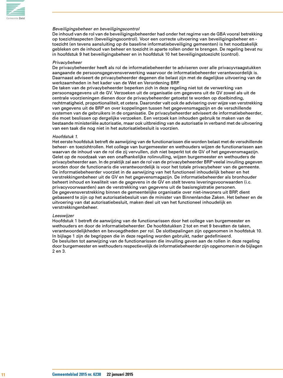 toezicht in aparte rollen onder te brengen. De regeling bevat nu in hoofdstuk 9 het beveiligingsbeheer en in hoofdstuk 10 het beveiligingstoezicht (control).