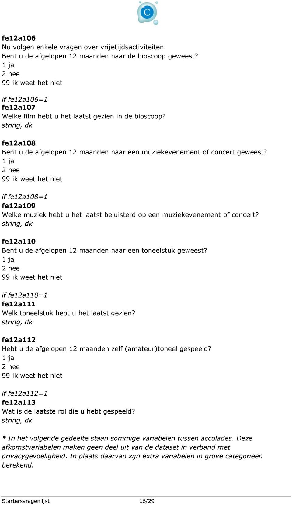 2 nee if fe12a108=1 fe12a109 Welke muziek hebt u het laatst beluisterd op een muziekevenement of concert? string, dk fe12a110 Bent u de afgelopen 12 maanden naar een toneelstuk geweest?