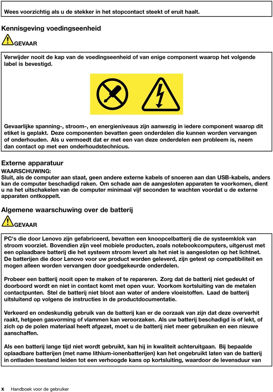 Gevaarlijke spanning-, stroom-, en energieniveaus zijn aanwezig in iedere component waarop dit etiket is geplakt. Deze componenten bevatten geen onderdelen die kunnen worden vervangen of onderhouden.