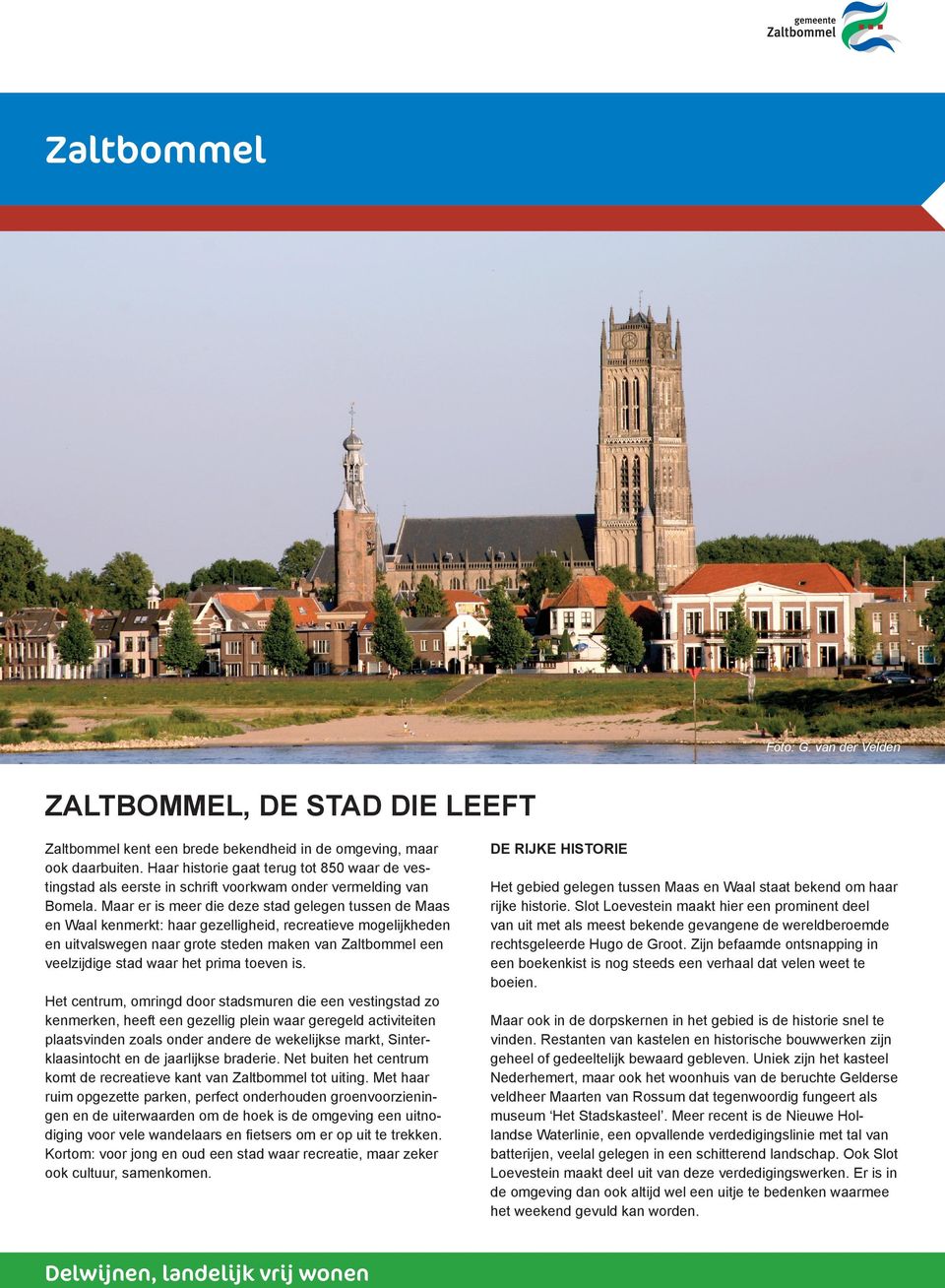 Maar er is meer die deze stad gelegen tussen de Maas en Waal kenmerkt: haar gezelligheid, recreatieve mogelijkheden en uitvalswegen naar grote steden maken van Zaltbommel een veelzijdige stad waar