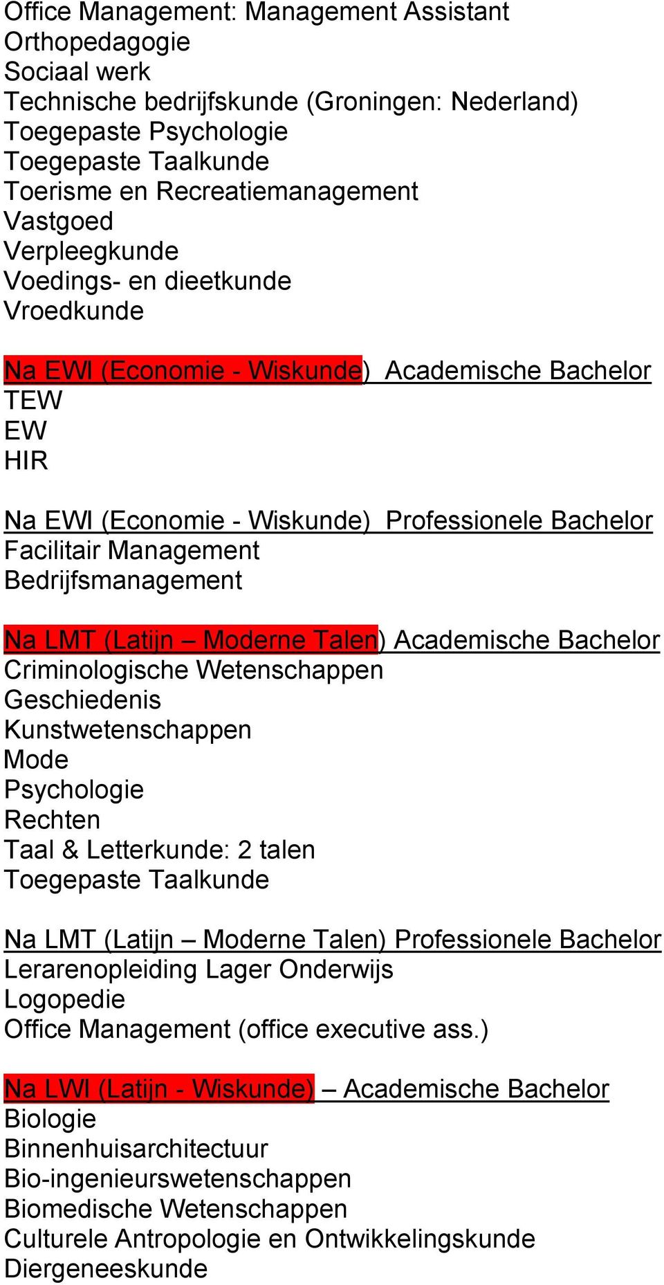 Moderne Talen) Academische Bachelor Criminologische Wetenschappen Geschiedenis Kunstwetenschappen Mode Taal & Letterkunde: 2 talen Toegepaste Taalkunde Na LMT (Latijn Moderne Talen) Professionele