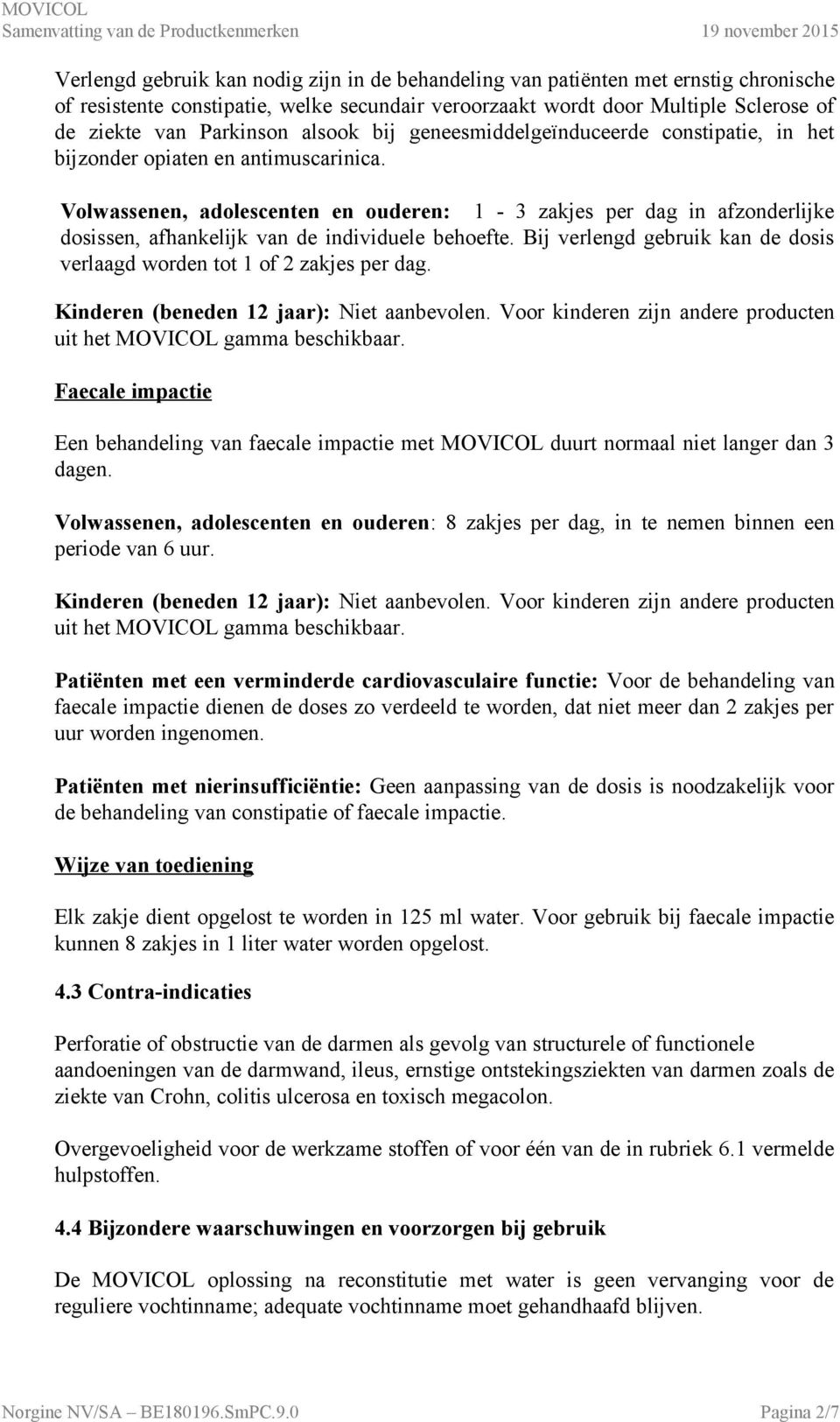 Volwassenen, adolescenten en ouderen: 1-3 zakjes per dag in afzonderlijke dosissen, afhankelijk van de individuele behoefte.