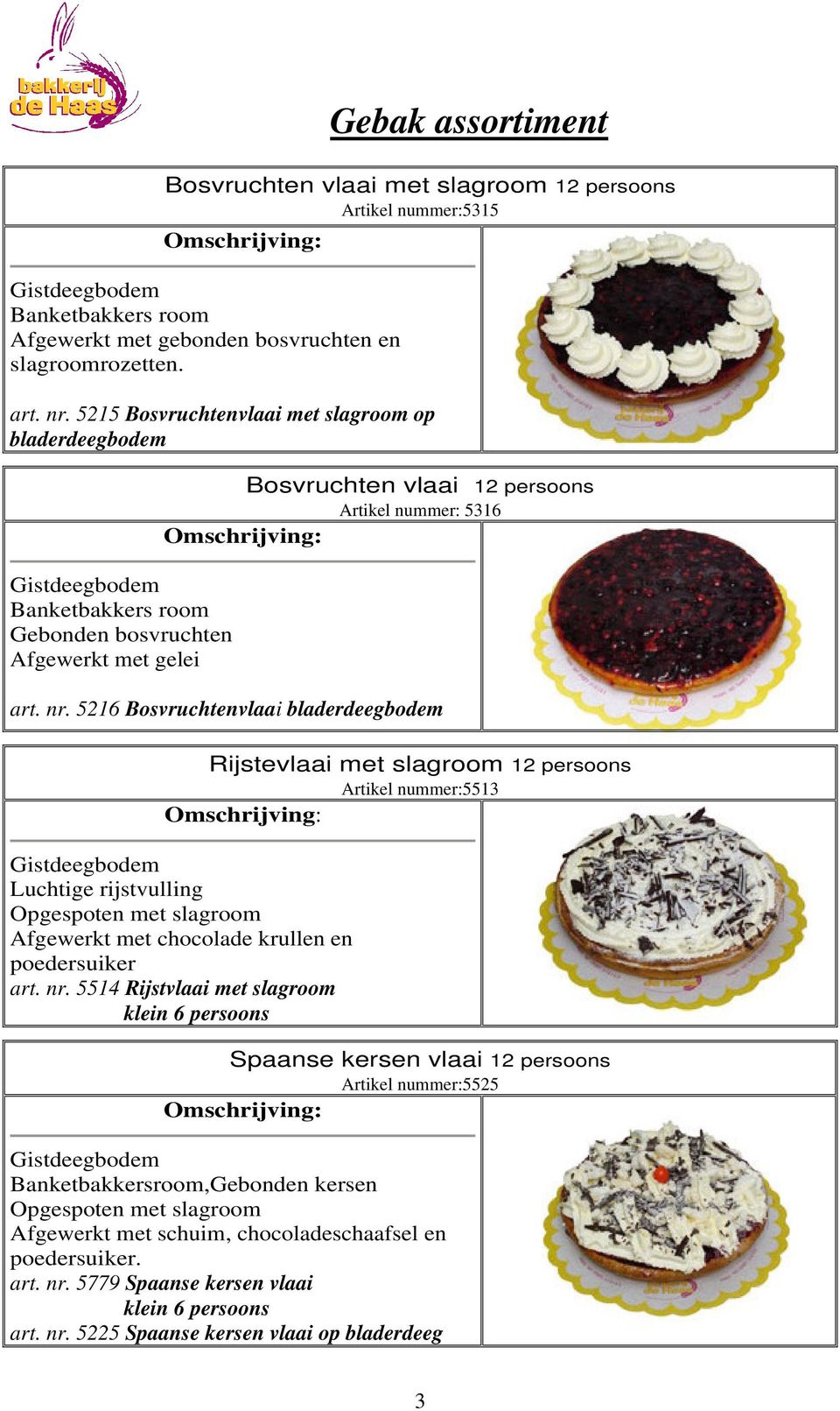 5216 Bosvruchtenvlaai bladerdeegbodem Rijstevlaai met slagroom 12 persoons Artikel nummer:5513 Luchtige rijstvulling Opgespoten met slagroom Afgewerkt met chocolade krullen en poedersuiker art. nr.