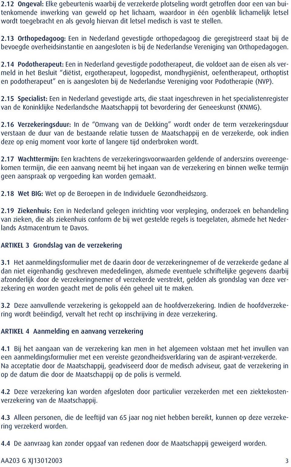 13 Orthopedagoog: Een in Nederland gevestigde orthopedagoog die geregistreerd staat bij de bevoegde overheidsinstantie en aangesloten is bij de Nederlandse Vereniging van Orthopedagogen. 2.