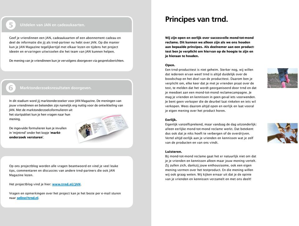 De mening van je vriendinnen kun je vervolgens doorgeven via gespreksberichten. 6 Marktonderzoeksresultaten doorgeven. In dit stadium word jij marktonderzoeker voor JAN Magazine.