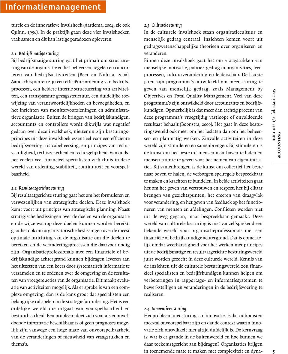 1 Bedrijfsmatige sturing Bij bedrijfsmatige sturing gaat het primair om structurering van de organisatie en het beheersen, regelen en controleren van bedrijfsactiviteiten (Beer en Nohria, 2000).