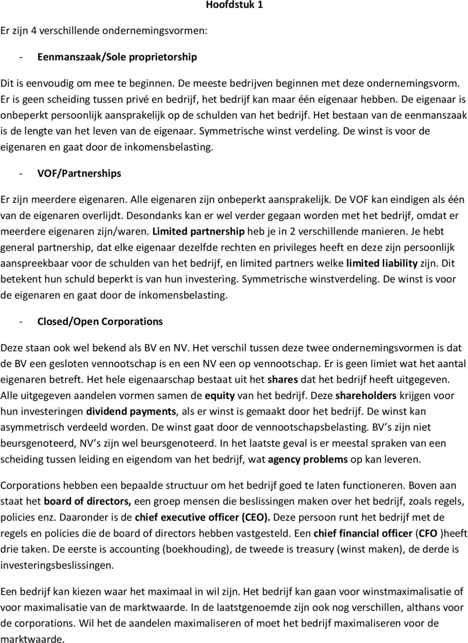 Het bestaan van de eenmanszaak is de lengte van het leven van de eigenaar. Symmetrische winst verdeling. De winst is voor de eigenaren en gaat door de inkomensbelasting.