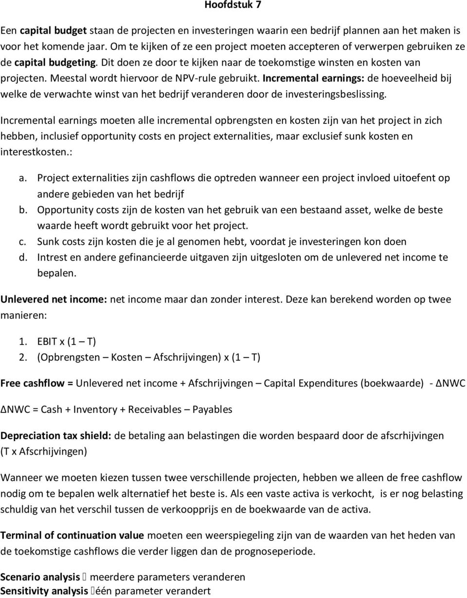 Meestal wordt hiervoor de NPV-rule gebruikt. Incremental earnings: de hoeveelheid bij welke de verwachte winst van het bedrijf veranderen door de investeringsbeslissing.