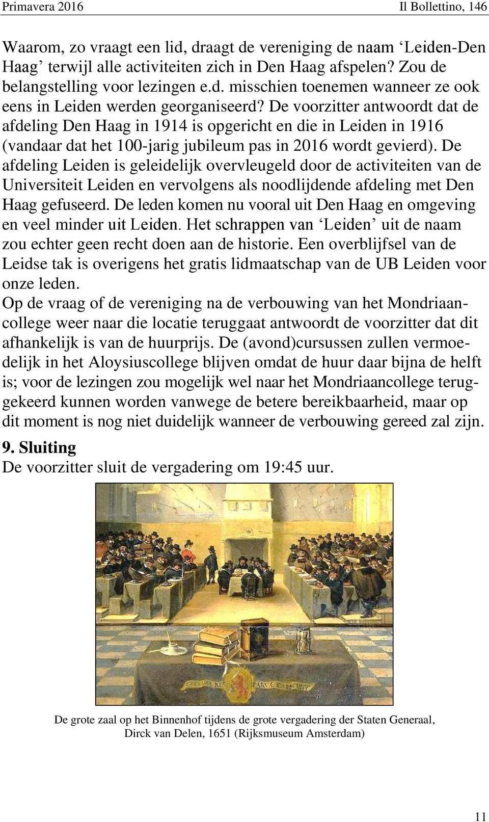 De afdeling Leiden is geleidelijk overvleugeld door de activiteiten van de Universiteit Leiden en vervolgens als noodlijdende afdeling met Den Haag gefuseerd.