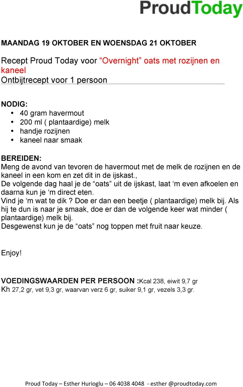 , De volgende dag haal je de oats uit de ijskast, laat m even afkoelen en daarna kun je m direct eten. Vind je m wat te dik? Doe er dan een beetje ( plantaardige) melk bij.