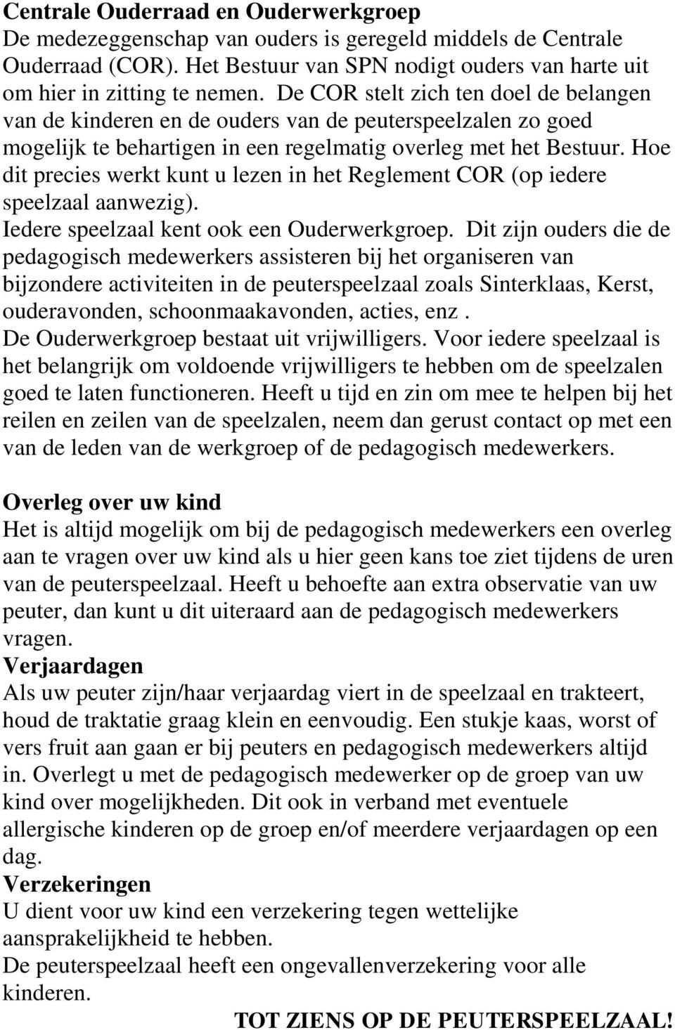 Hoe dit precies werkt kunt u lezen in het Reglement COR (op iedere speelzaal aanwezig). Iedere speelzaal kent ook een Ouderwerkgroep.