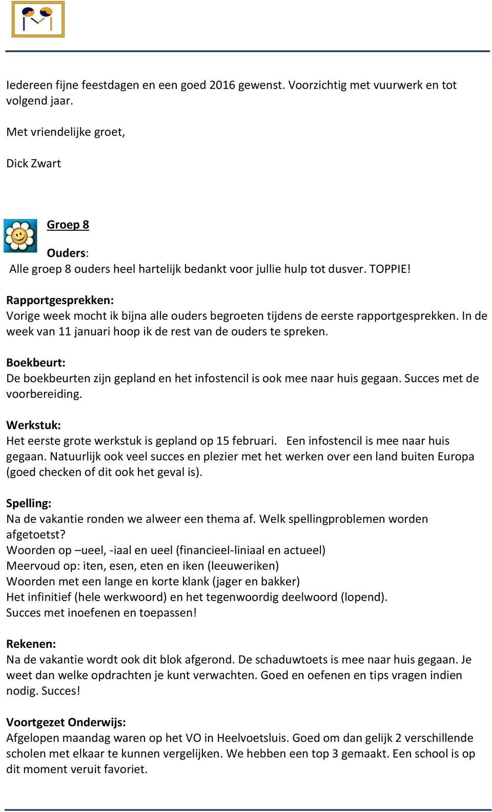 Rapportgesprekken: Vorige week mocht ik bijna alle ouders begroeten tijdens de eerste rapportgesprekken. In de week van 11 januari hoop ik de rest van de ouders te spreken.