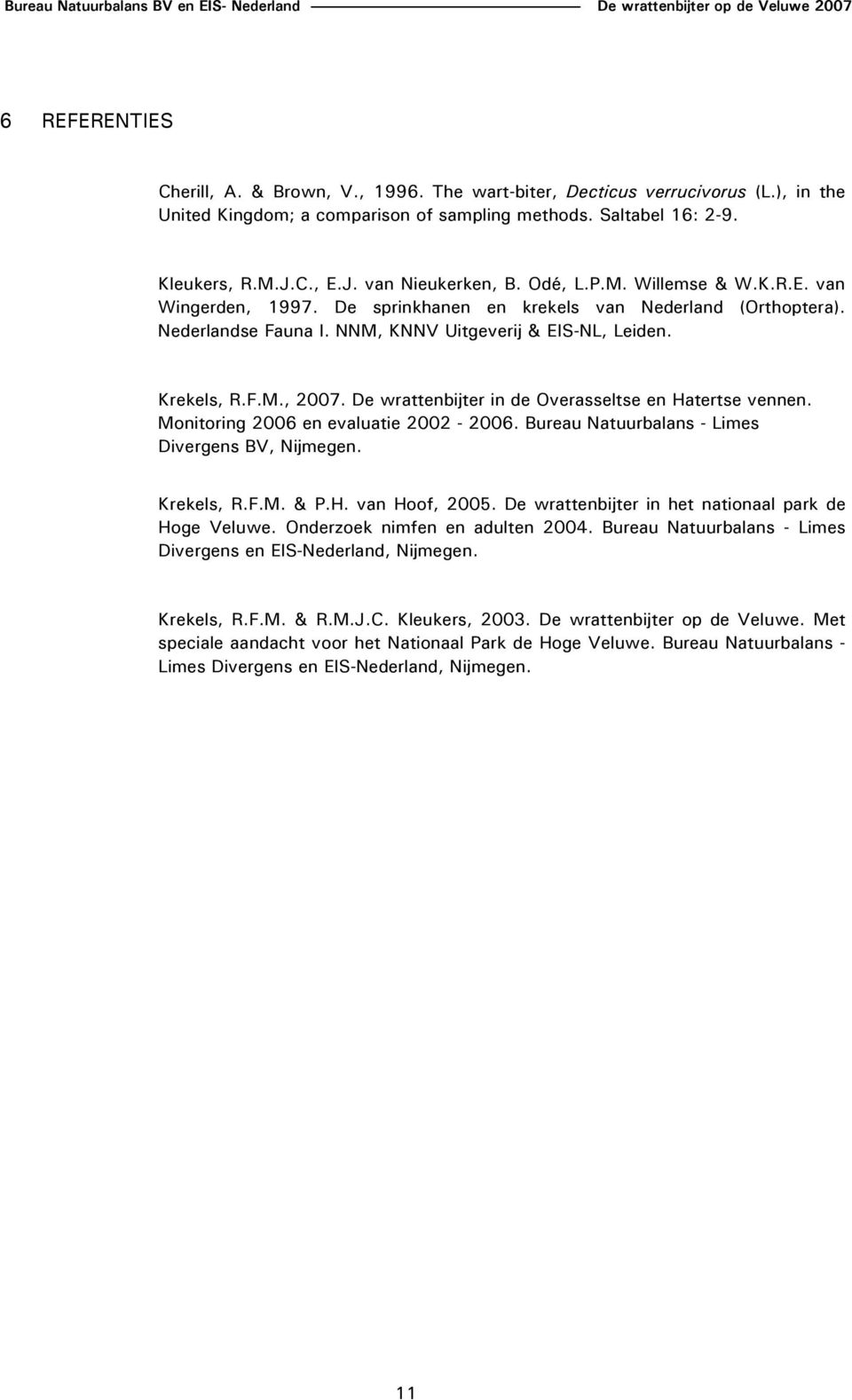 De wrattenbijter in de Overasseltse en Hatertse vennen. Monitoring 2006 en evaluatie 2002-2006. Bureau Natuurbalans - Limes Divergens BV, Nijmegen. Krekels, R.F.M. & P.H. van Hoof, 2005.