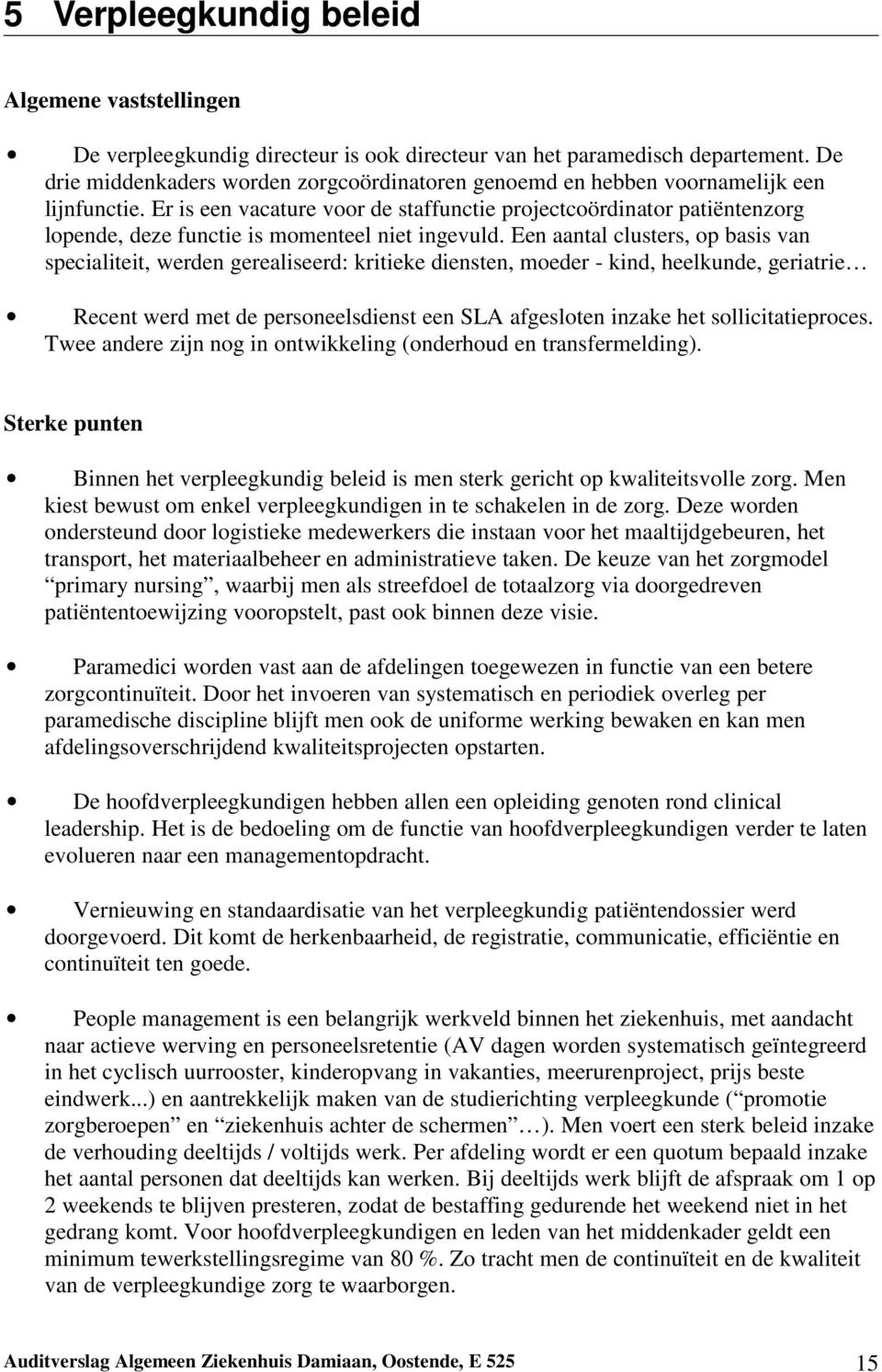 Er is een vacature voor de staffunctie projectcoördinator patiëntenzorg lopende, deze functie is momenteel niet ingevuld.