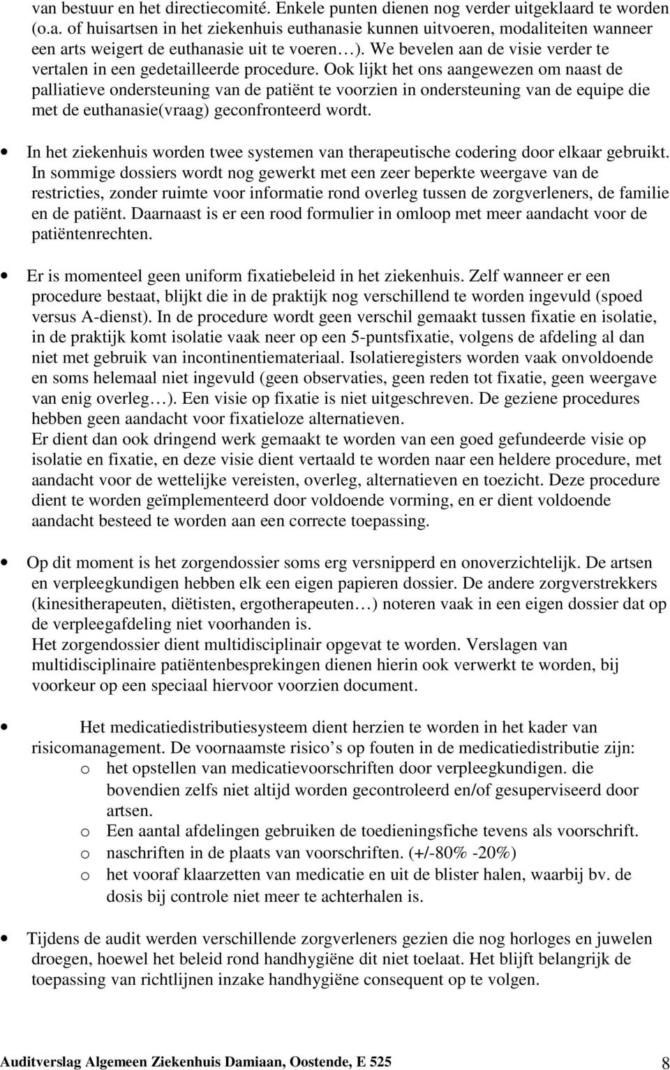 Ook lijkt het ons aangewezen om naast de palliatieve ondersteuning van de patiënt te voorzien in ondersteuning van de equipe die met de euthanasie(vraag) geconfronteerd wordt.