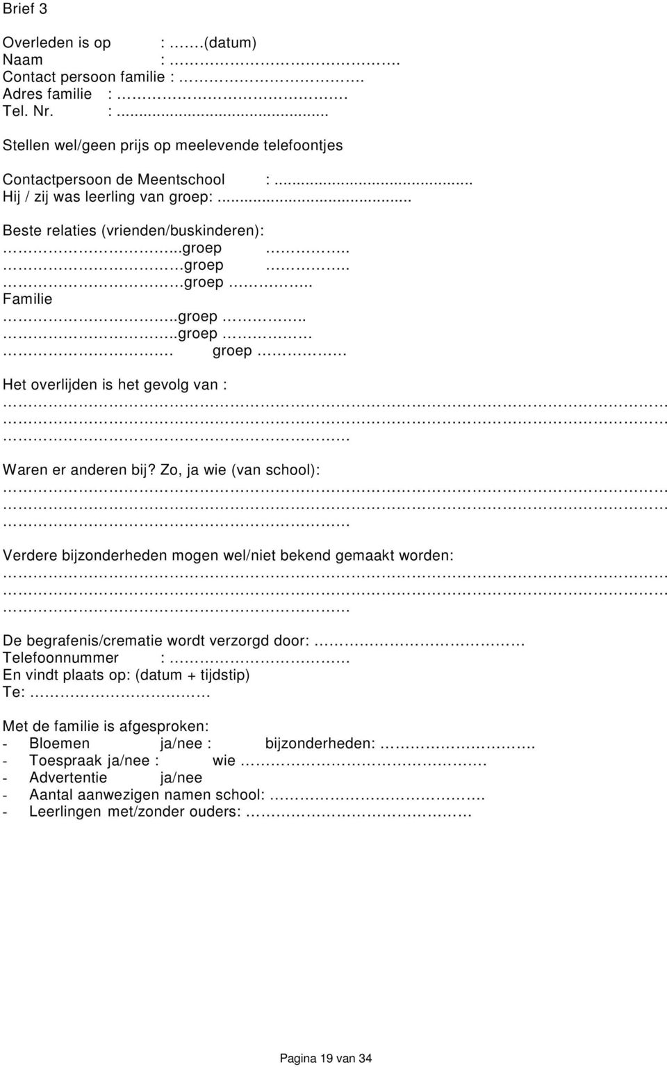 Zo, ja wie (van school): Verdere bijzonderheden mogen wel/niet bekend gemaakt worden: De begrafenis/crematie wordt verzorgd door: Telefoonnummer : En vindt plaats op: (datum + tijdstip) Te: