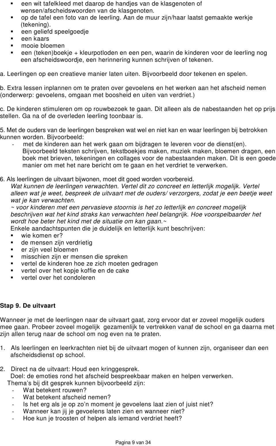 een geliefd speelgoedje een kaars mooie bloemen een (teken)boekje + kleurpotloden en een pen, waarin de kinderen voor de leerling nog een afscheidswoordje, een herinnering kunnen schrijven of tekenen.