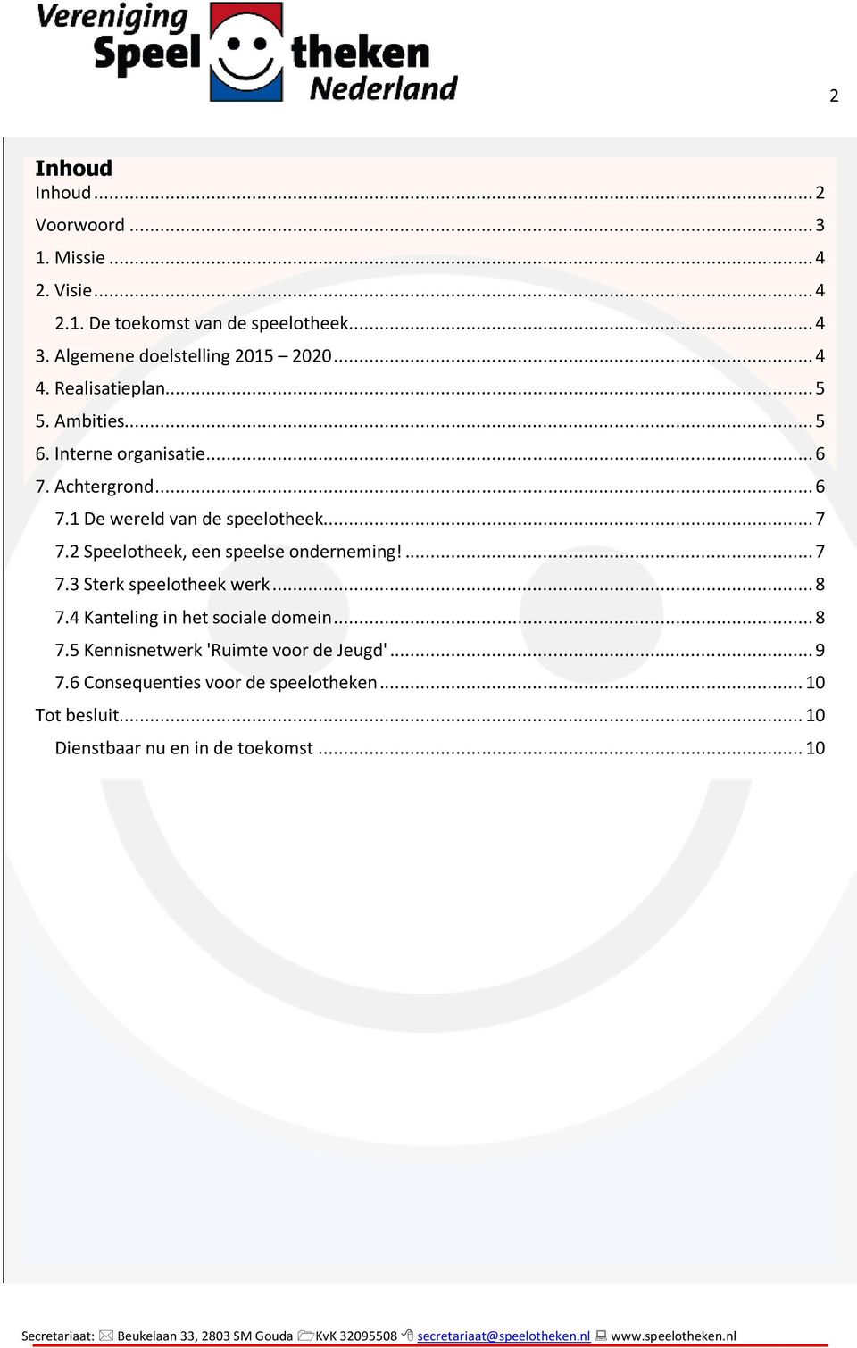 Achtergrond... 6 7.1 De wereld van de speelotheek... 7 7.2 Speelotheek, een speelse onderneming!... 7 7.3 Sterk speelotheek werk... 8 7.