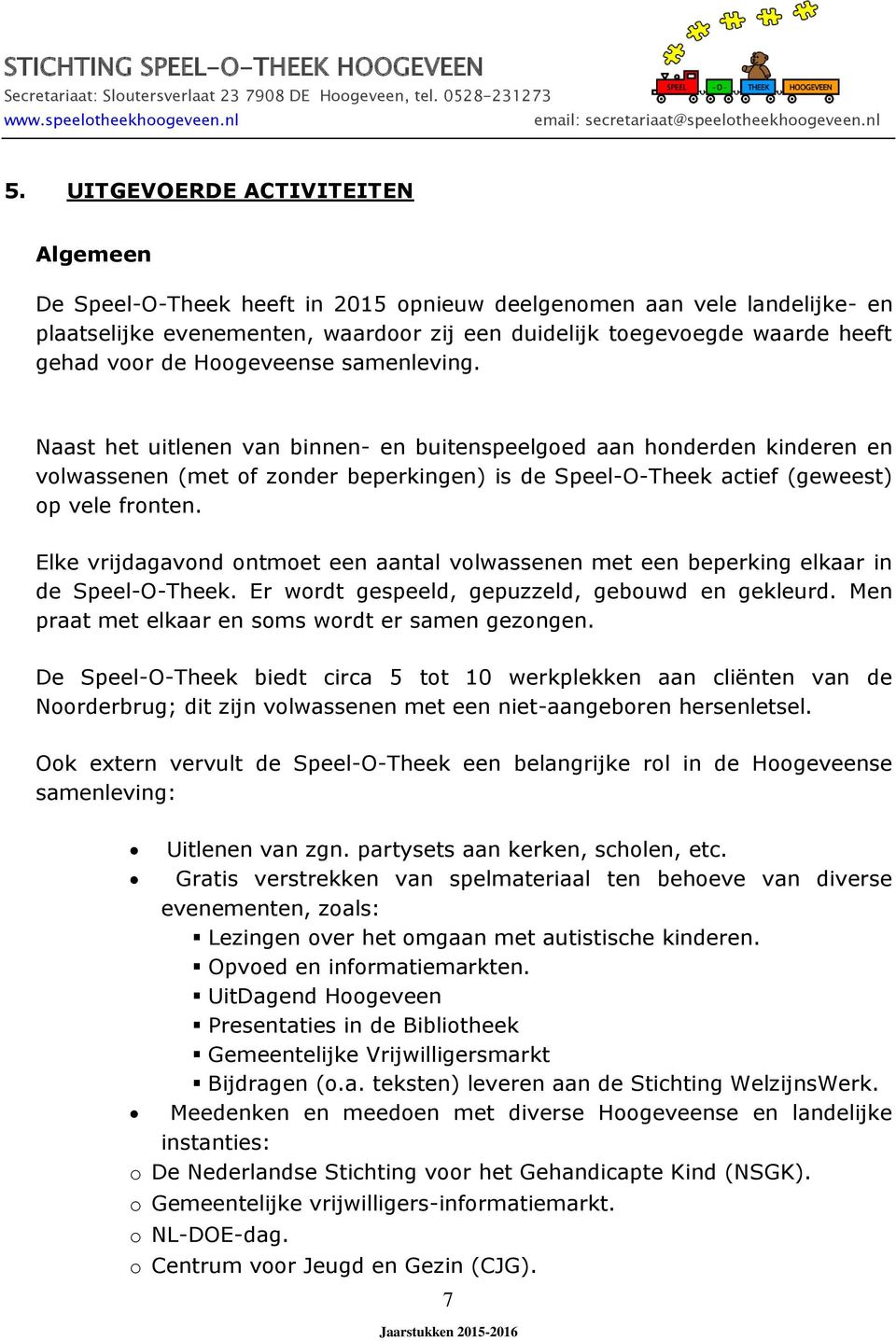 Naast het uitlenen van binnen- en buitenspeelgoed aan honderden kinderen en volwassenen (met of zonder beperkingen) is de Speel-O-Theek actief (geweest) op vele fronten.