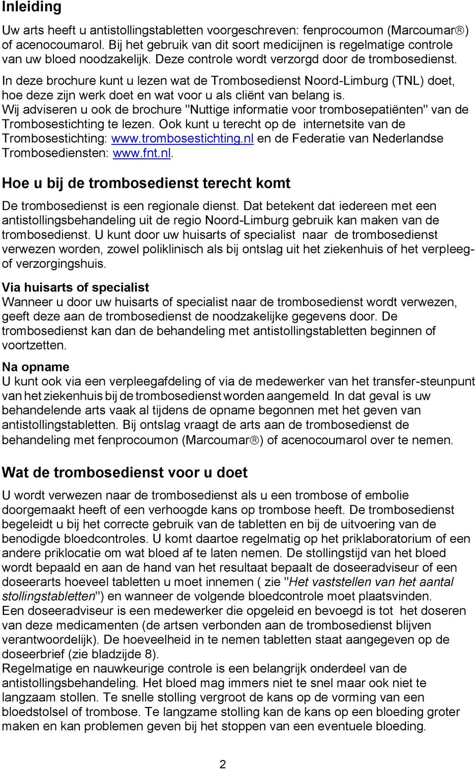 Wij adviseren u ook de brochure "Nuttige informatie voor trombosepatiënten" van de Trombosestichting te lezen. Ook kunt u terecht op de internetsite van de Trombosestichting: www.trombosestichting.