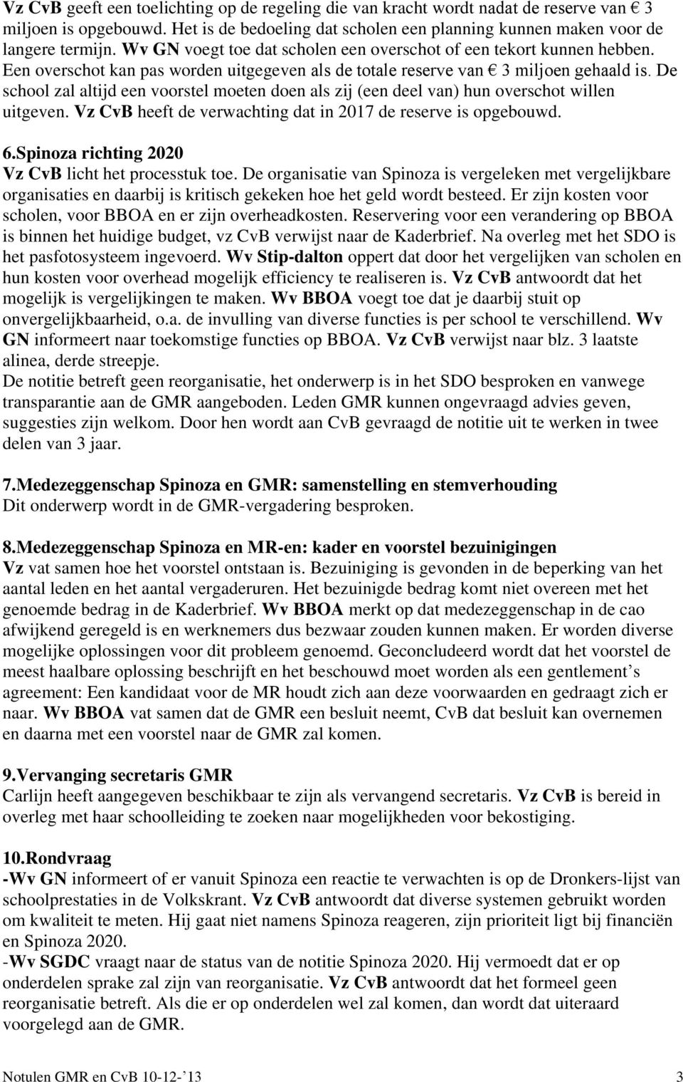 De school zal altijd een voorstel moeten doen als zij (een deel van) hun overschot willen uitgeven. Vz CvB heeft de verwachting dat in 2017 de reserve is opgebouwd. 6.