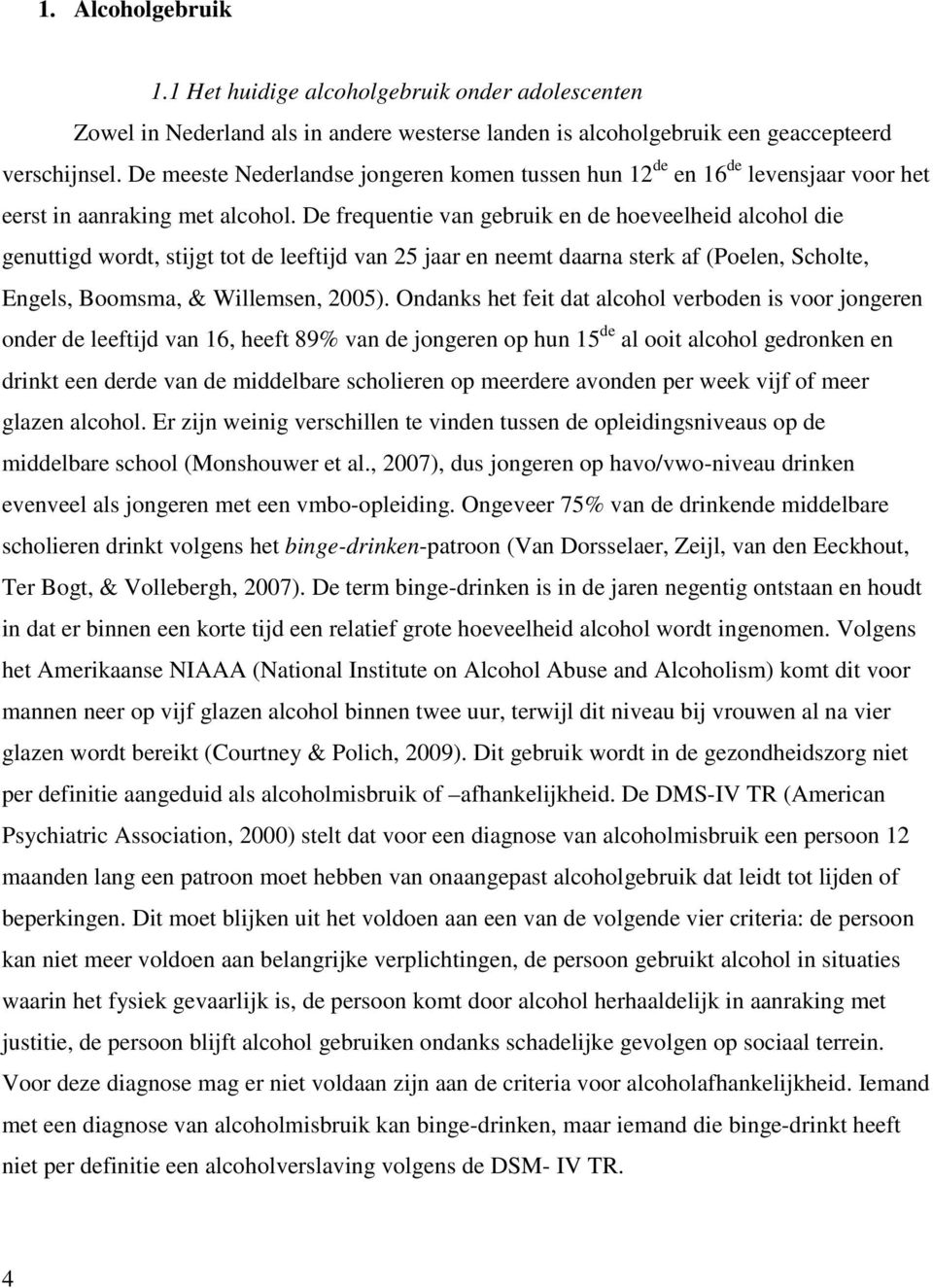 De frequentie van gebruik en de hoeveelheid alcohol die genuttigd wordt, stijgt tot de leeftijd van 25 jaar en neemt daarna sterk af (Poelen, Scholte, Engels, Boomsma, & Willemsen, 2005).