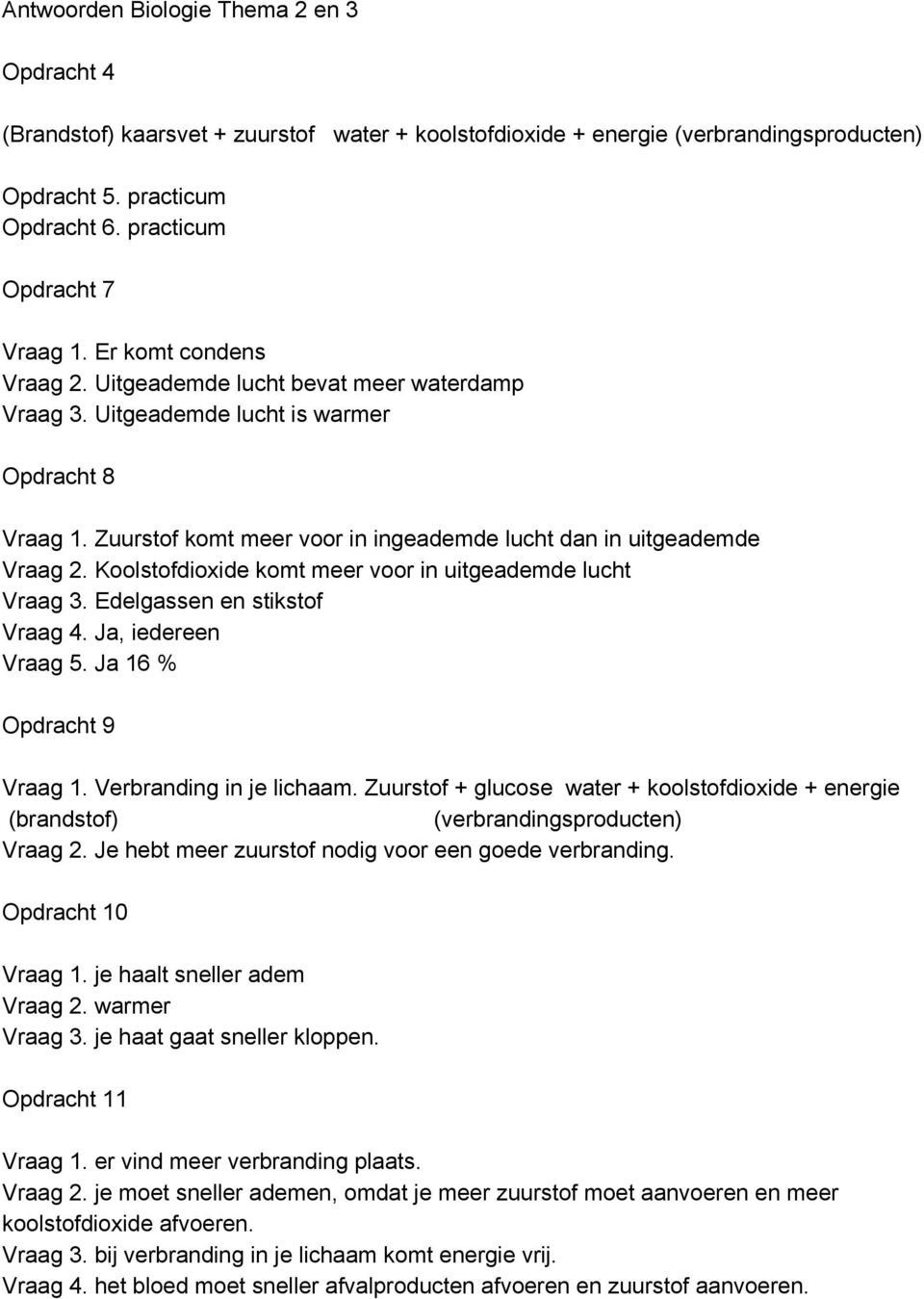 Koolstofdioxide komt meer voor in uitgeademde lucht Vraag 3. Edelgassen en stikstof Vraag 4. Ja, iedereen Vraag 5. Ja 16 % Opdracht 9 Vraag 1. Verbranding in je lichaam.