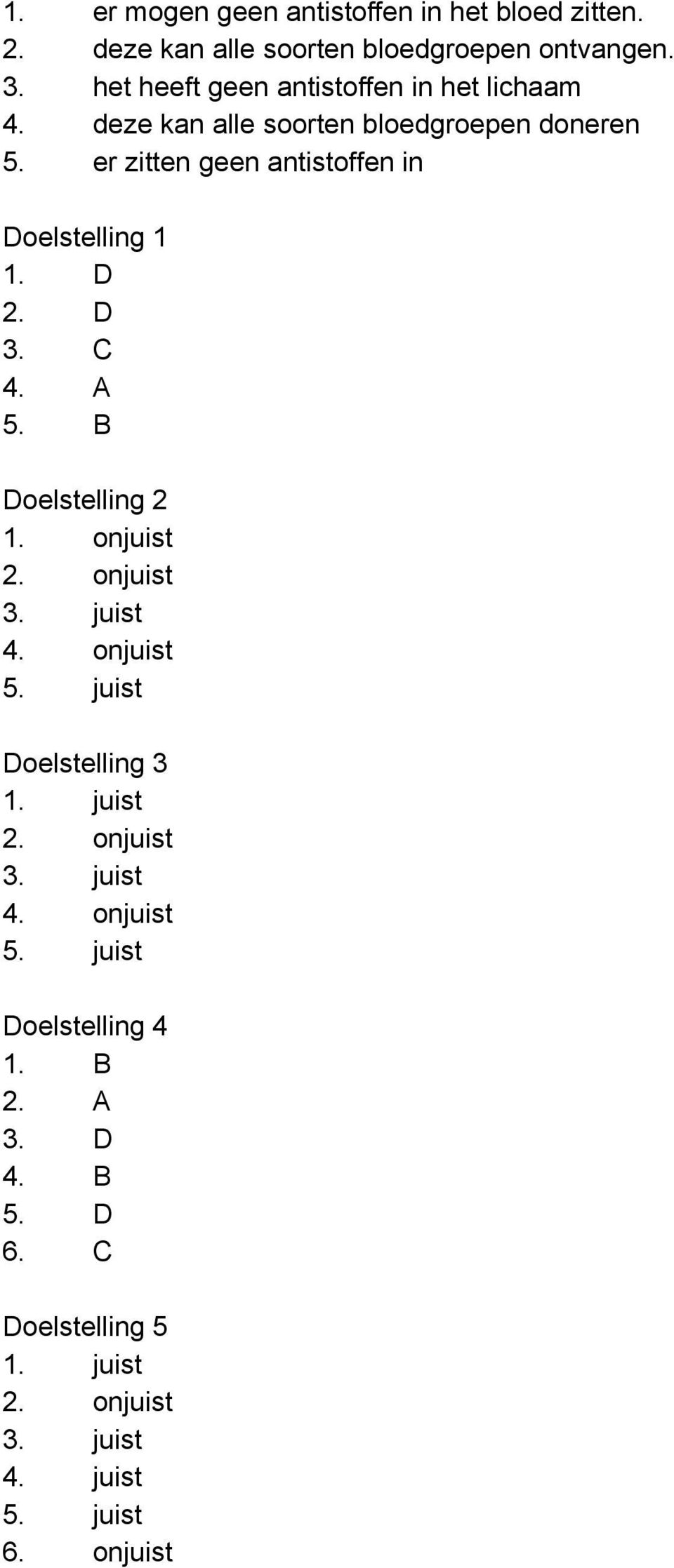 er zitten geen antistoffen in Doelstelling 1 1. D 2. D 3. C 4. A 5. B Doelstelling 2 1. onjuist 2. onjuist 3. juist 4.