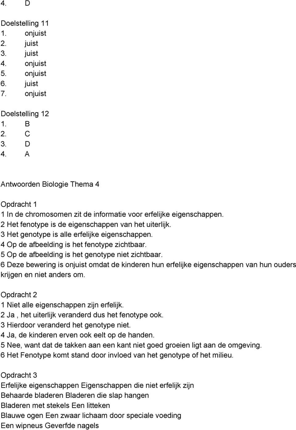 3 Het genotype is alle erfelijke eigenschappen. 4 Op de afbeelding is het fenotype zichtbaar. 5 Op de afbeelding is het genotype niet zichtbaar.