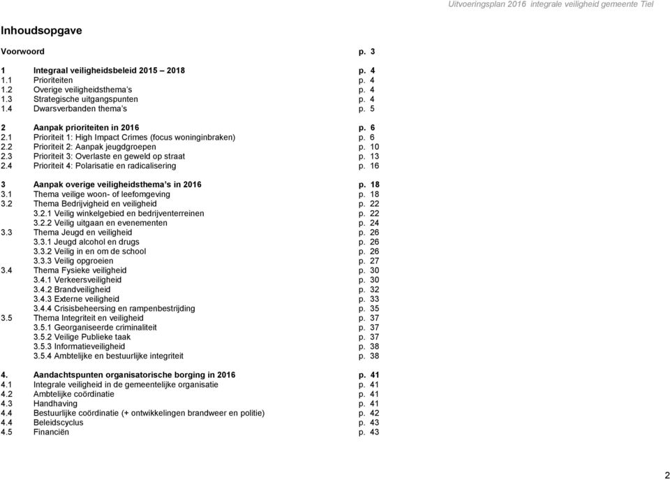 13 2.4 Prioriteit 4: Polarisatie en radicalisering p. 16 3 Aanpak overige veiligheidsthema s in 2016 p. 18 3.1 Thema veilige woon- of leefomgeving p. 18 3.2 Thema Bedrijvigheid en veiligheid p. 22 3.