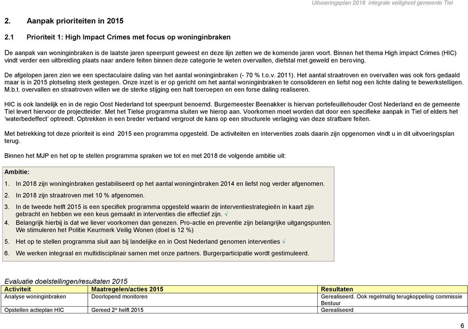 Binnen het thema High impact Crimes (HIC) vindt verder een uitbreiding plaats naar andere feiten binnen deze categorie te weten overvallen, diefstal met geweld en beroving.