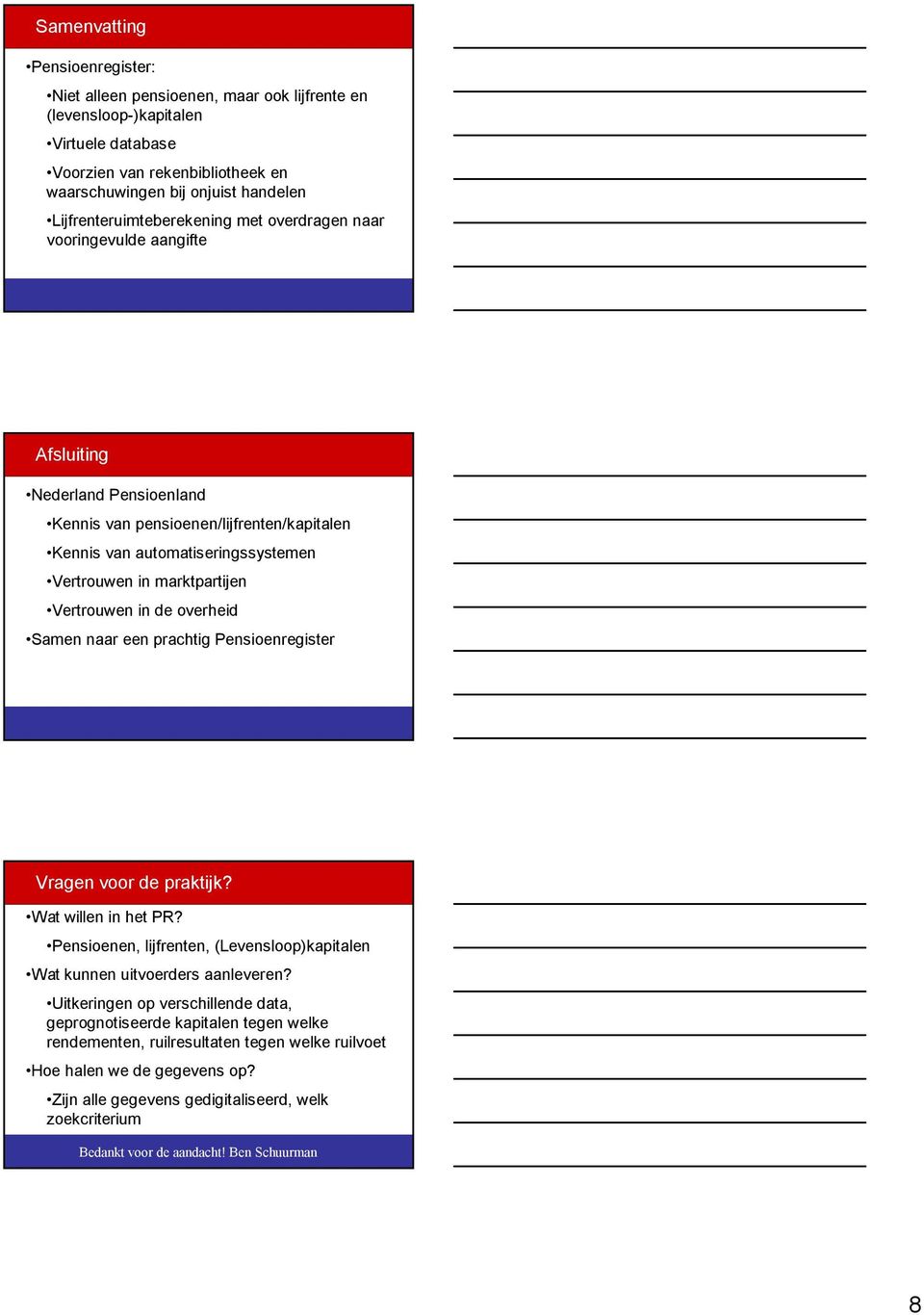 marktpartijen Vertrouwen in de overheid Samen naar een prachtig Pensioenregister Vragen voor de praktijk? Wat willen in het PR?