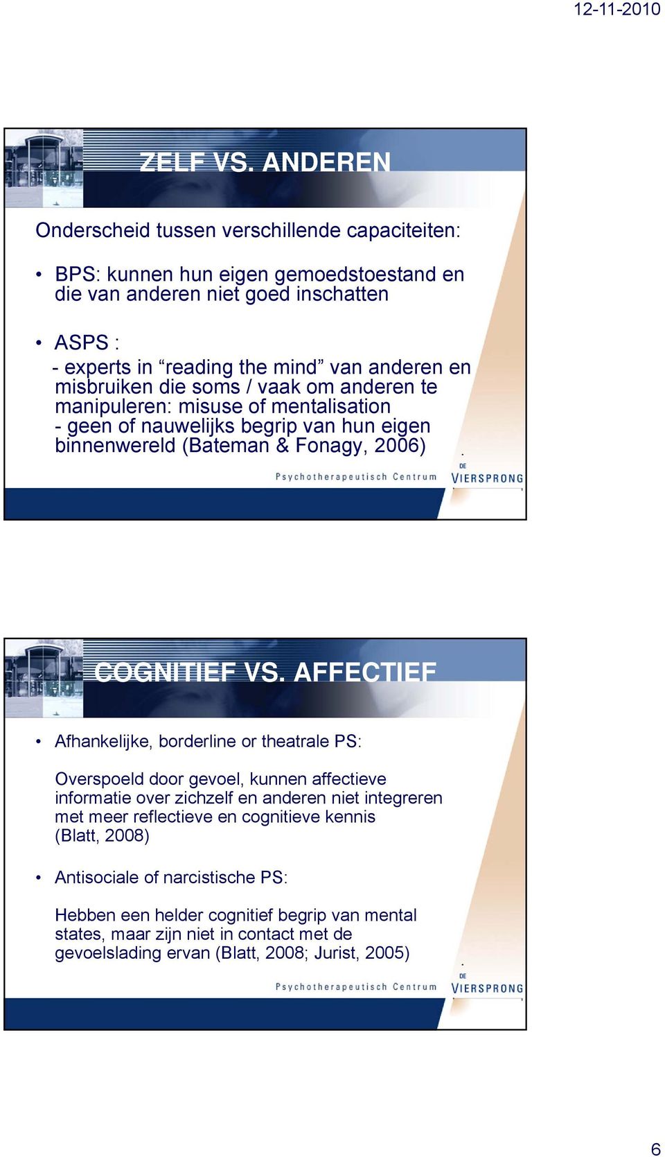 en misbruiken die soms / vaak om anderen te manipuleren: misuse of mentalisation - geen of nauwelijks begrip van hun eigen binnenwereld (Bateman & Fonagy, 2006) COGNITIEF VS.