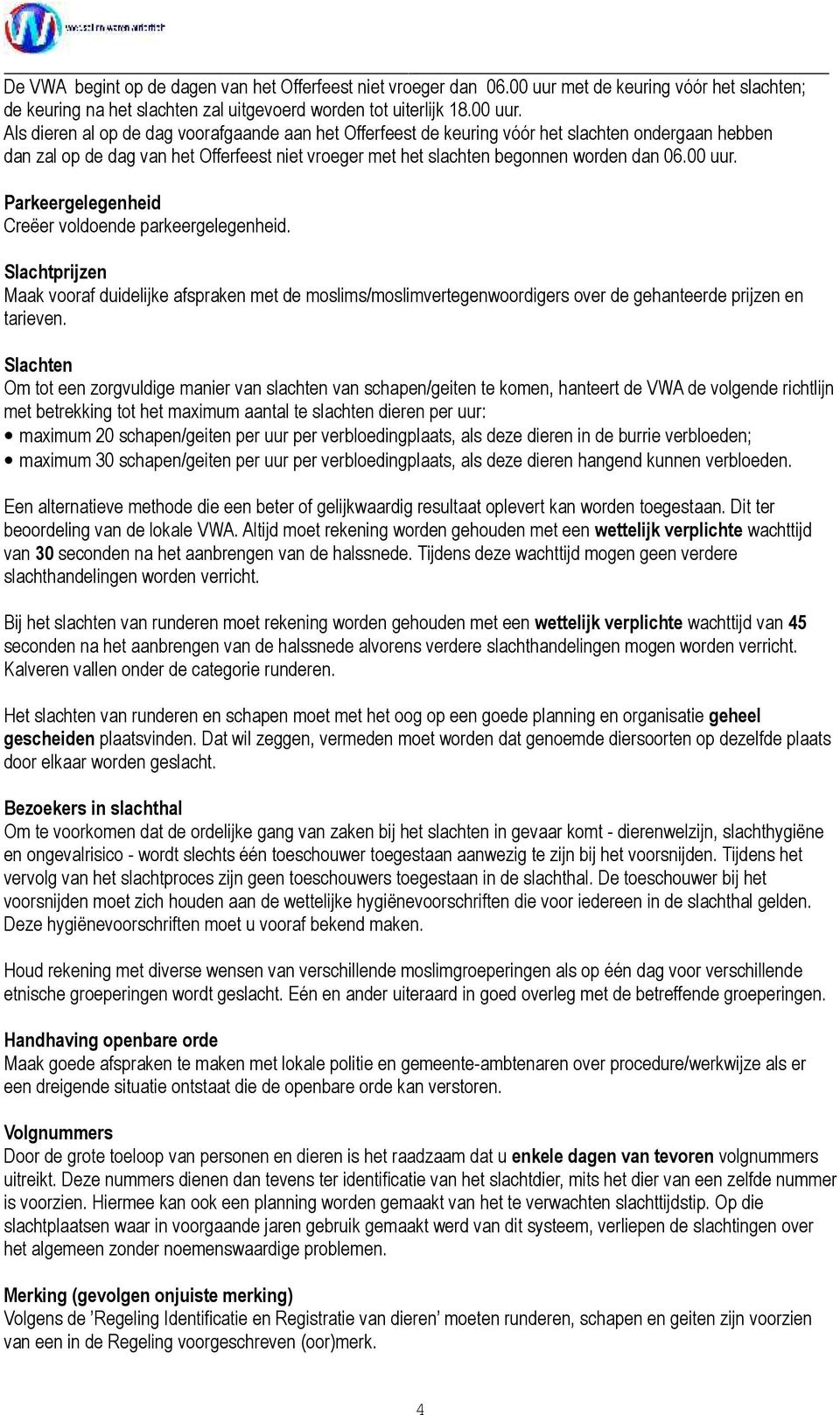 Als dieren al op de dag voorafgaande aan het Offerfeest de keuring vóór het slachten ondergaan hebben dan zal op de dag van het Offerfeest niet vroeger met het slachten begonnen worden dan 06.00 uur.