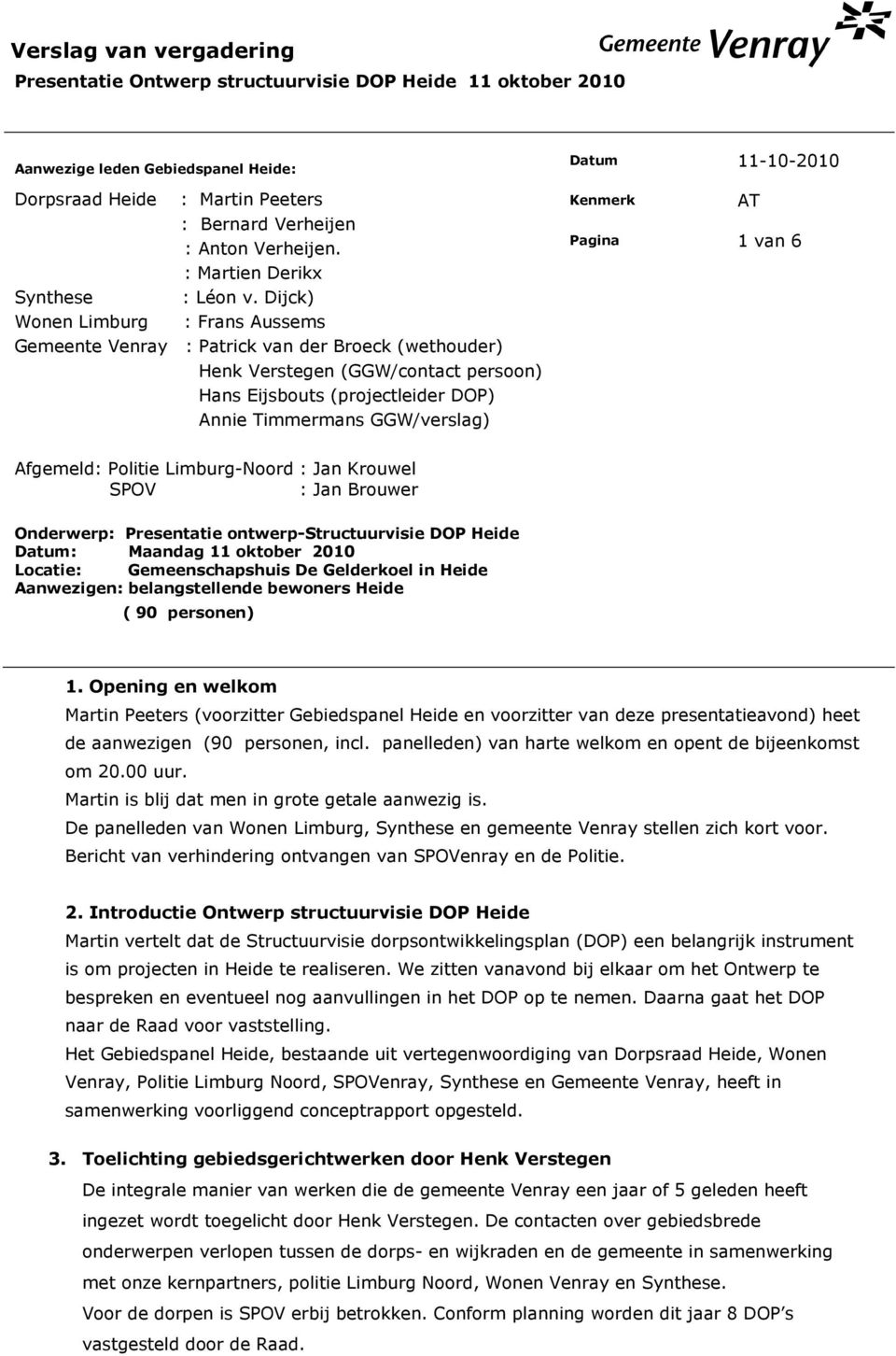 Dijck) Wonen Limburg : Frans Aussems Gemeente Venray : Patrick van der Broeck (wethouder) Henk Verstegen (GGW/contact persoon) Hans Eijsbouts (projectleider DOP) Annie Timmermans GGW/verslag) Datum