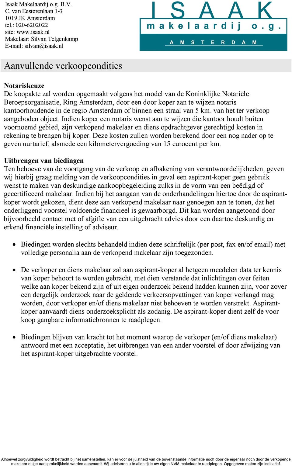 Indien koper een notaris wenst aan te wijzen die kantoor houdt buiten voornoemd gebied, zijn verkopend makelaar en diens opdrachtgever gerechtigd kosten in rekening te brengen bij koper.