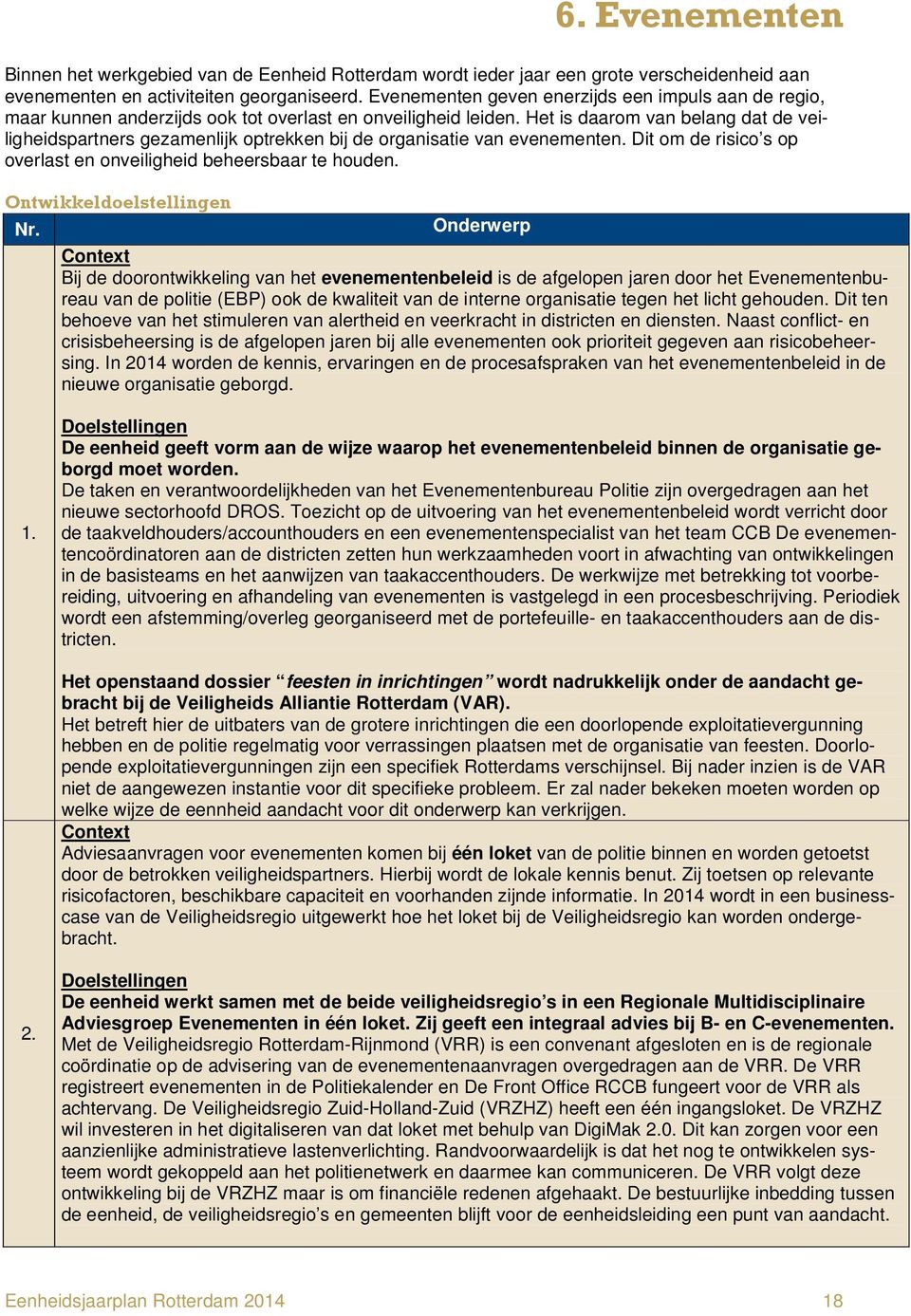 Het is daarom van belang dat de veiligheidspartners gezamenlijk optrekken bij de organisatie van evenementen. Dit om de risico s op overlast en onveiligheid beheersbaar te houden.