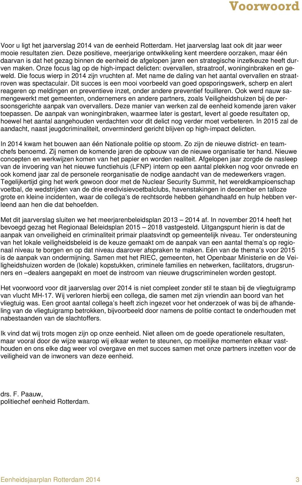 Onze focus lag op de high-impact delicten: overvallen, straatroof, woninginbraken en geweld. Die focus wierp in zijn vruchten af.