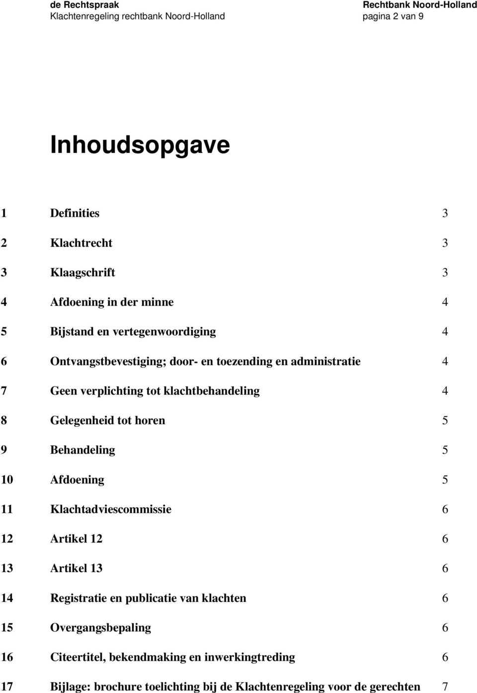 Gelegenheid tot horen 5 9 Behandeling 5 10 Afdoening 5 11 Klachtadviescommissie 6 12 Artikel 12 6 13 Artikel 13 6 14 Registratie en publicatie van