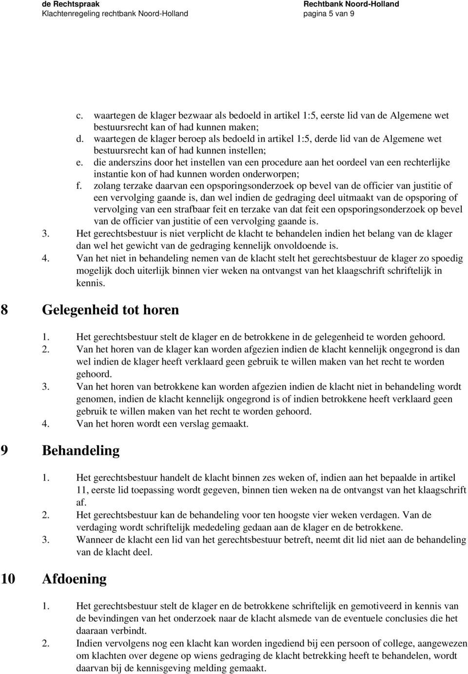 die anderszins door het instellen van een procedure aan het oordeel van een rechterlijke instantie kon of had kunnen worden onderworpen; f.