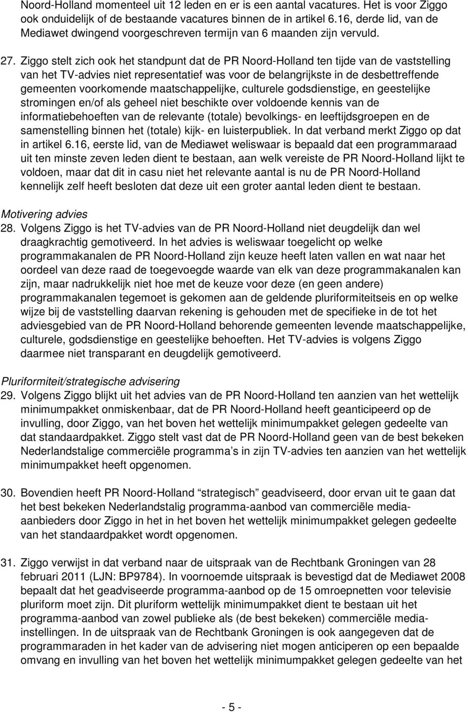 Ziggo stelt zich ook het standpunt dat de PR Noord-Holland ten tijde van de vaststelling van het TV-advies niet representatief was voor de belangrijkste in de desbettreffende gemeenten voorkomende