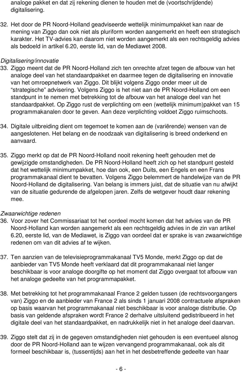 Het TV-advies kan daarom niet worden aangemerkt als een rechtsgeldig advies als bedoeld in artikel 6.20, eerste lid, van de Mediawet 2008. Digitalisering/innovatie 33.