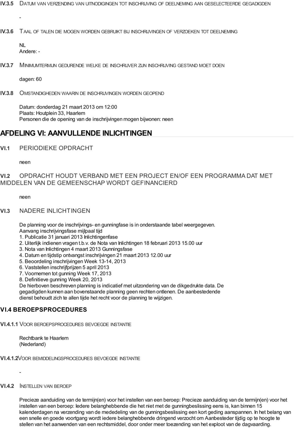 Plaats: Houtplein 33, Haarlem Personen die de opening van de inschrijvingen mogen bijwonen: AFDELING VI: AANVULLENDE INLICHTINGEN VI.1 PERIODIEKE OPDRACHT VI.