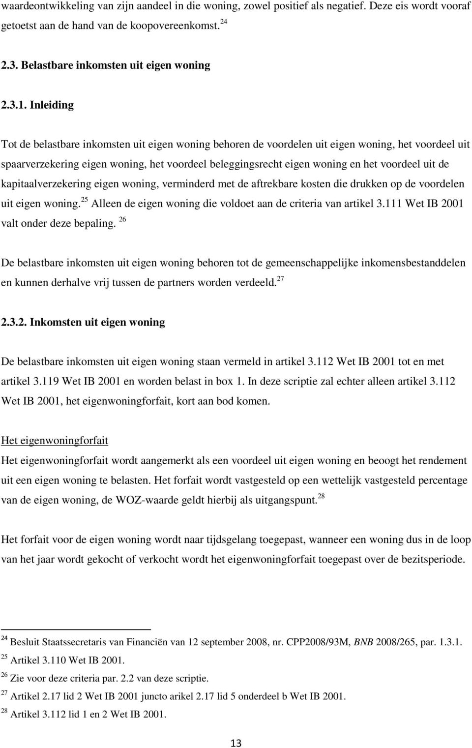 uit de kapitaalverzekering eigen woning, verminderd met de aftrekbare kosten die drukken op de voordelen uit eigen woning. 25 Alleen de eigen woning die voldoet aan de criteria van artikel 3.