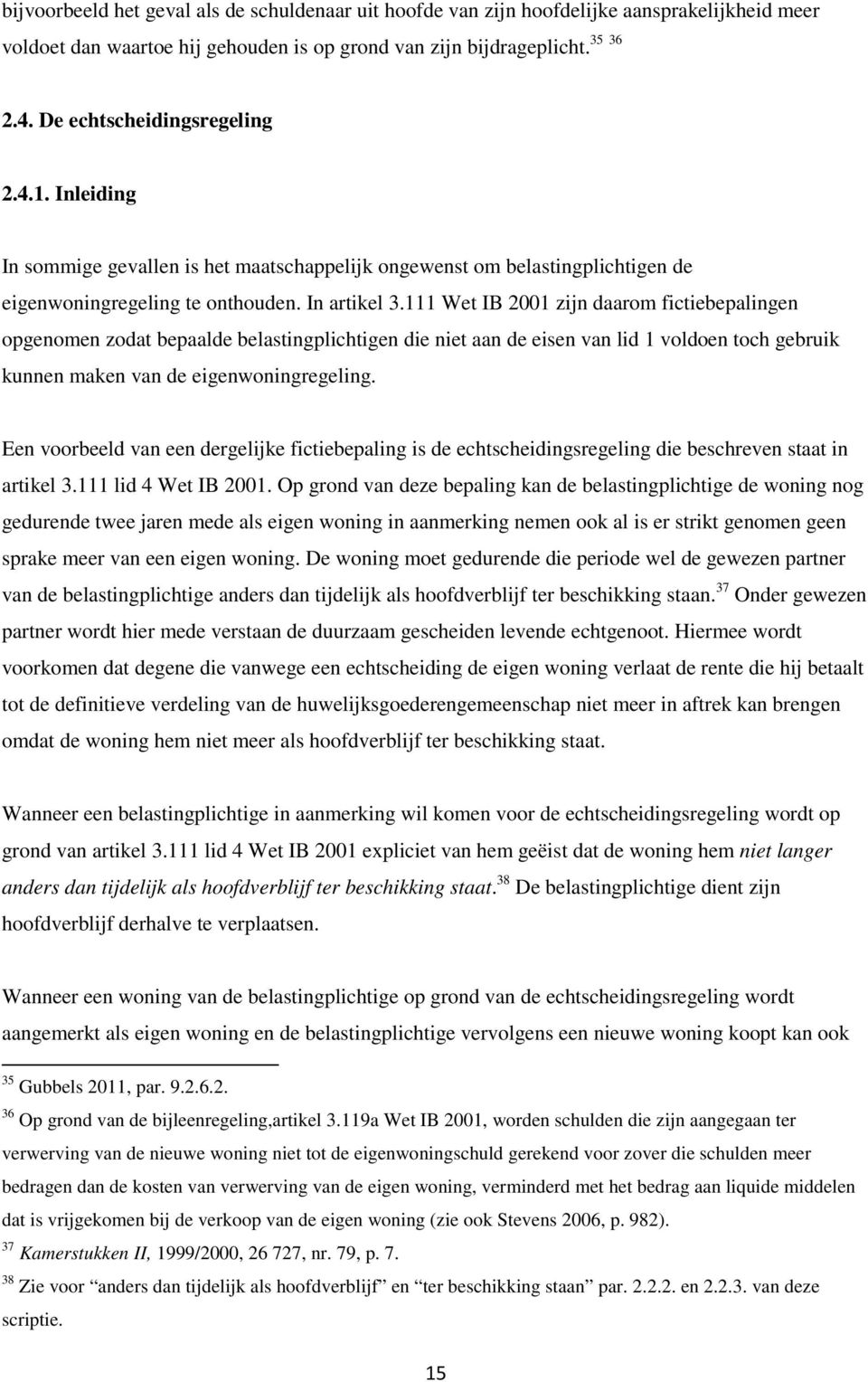 111 Wet IB 2001 zijn daarom fictiebepalingen opgenomen zodat bepaalde belastingplichtigen die niet aan de eisen van lid 1 voldoen toch gebruik kunnen maken van de eigenwoningregeling.