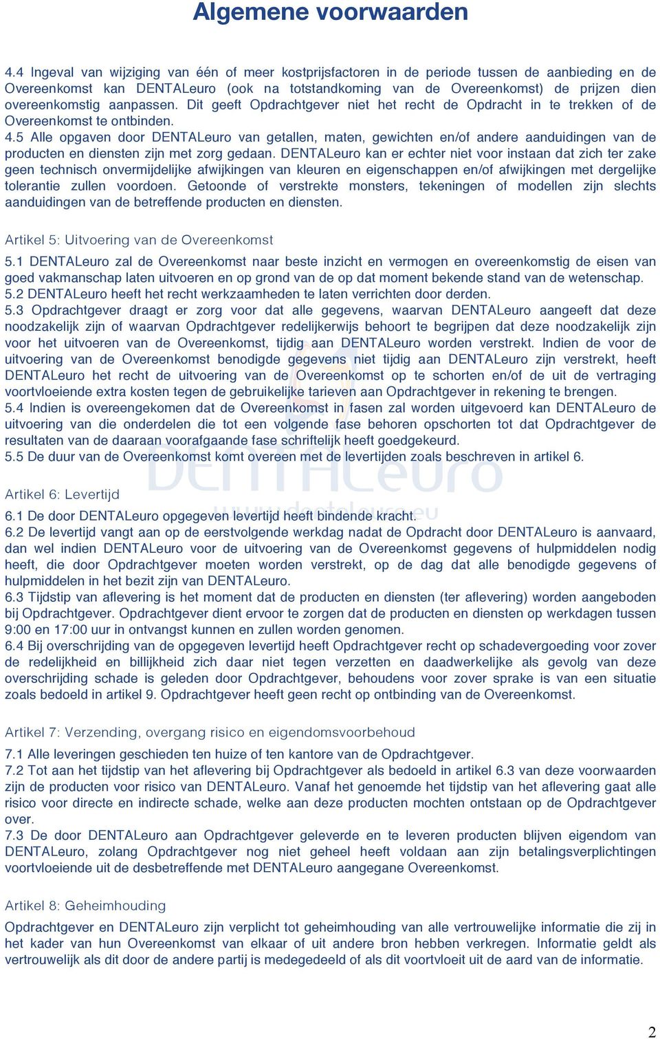 5 Alle opgaven door DENTALeuro van getallen, maten, gewichten en/of andere aanduidingen van de producten en diensten zijn met zorg gedaan.